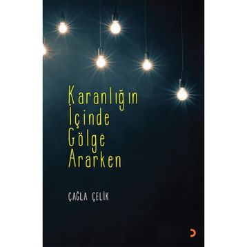 Karanlığın İçinde Gölge Ararken - Çağla Çelik