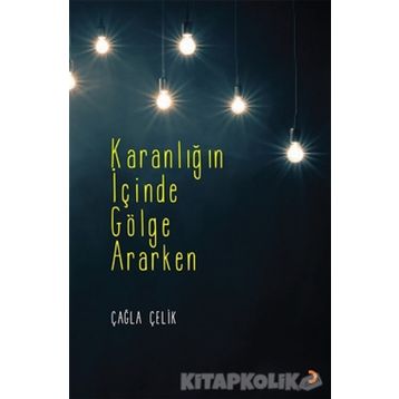 Karanlığın İçinde Gölge Ararken - Çağla Çelik
