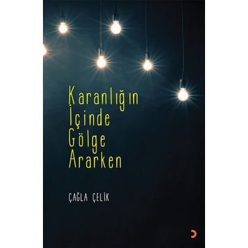 Karanlığın İçinde Gölge Ararken - Çağla Çelik