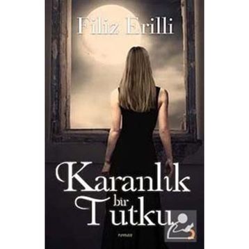 KARANLIK BIR TUTKU - FILIZ ERILLI
