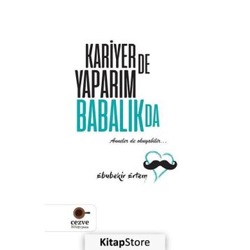 Kariyer de Yaparım Babalık da / Ebubekir Ertem
