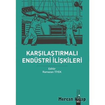Karşılaştırmalı Endüstri Ilişkileri - Ramazan Tiyek