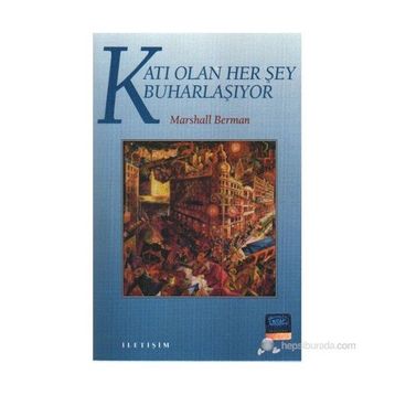 KATI OLAN HERŞEY BUHARLAŞIYOR MODERNITE DENEYIMI - MARSHALL BERMAN