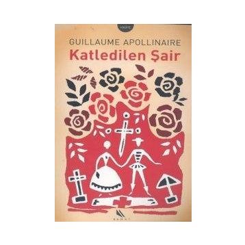 KATLEDILEN ŞAİR - GUILLAUME APOLLINALRE