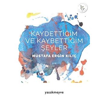 Kaydettiğim ve Kaybettiğim Şeyler - Mustafa Ergin Kılıç