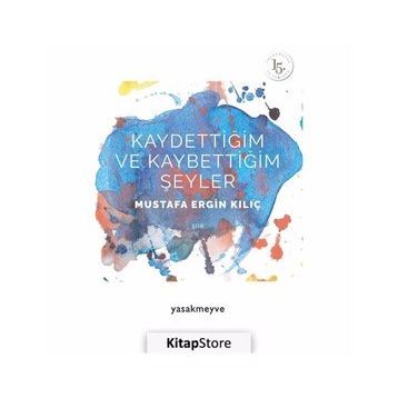 Kaydettiğim ve Kaybettiğim Şeyler - Mustafa Ergin Kılıç