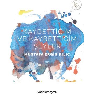 Kaydettiğim ve Kaybettiğim Şeyler - Mustafa Ergin Kılıç