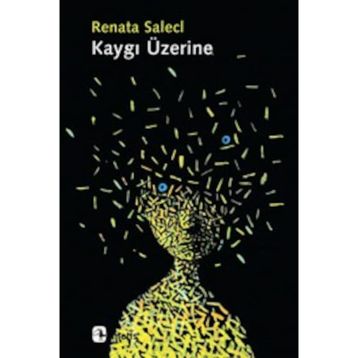 KAYGI ÜZERINE - RENATA SALECL