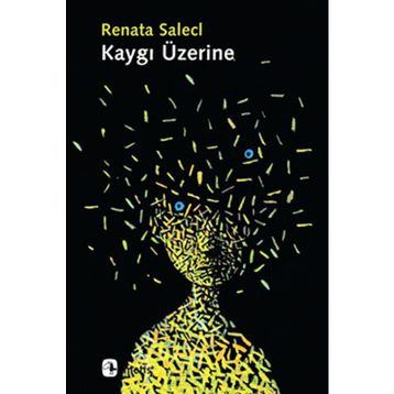KAYGI ÜZERINE - RENATA SALECL