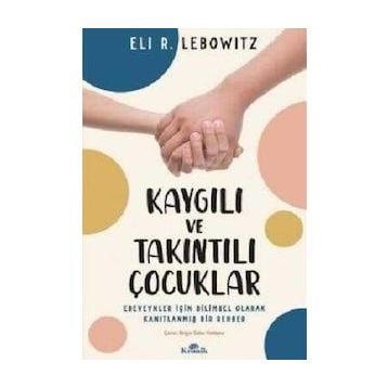 Kaygılı ve Takıntılı Çocuklar - Eli R. Lebowitz