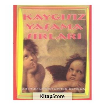 Kaygısız Yaşama Sırları - Arthur Christopher Benson