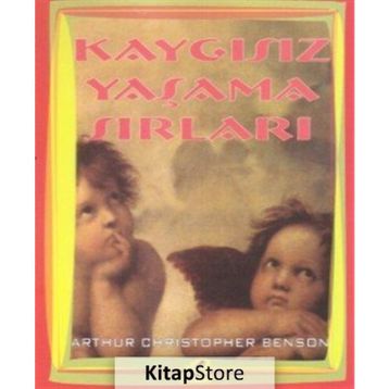 Kaygısız Yaşama Sırları - Arthur Christopher Benson