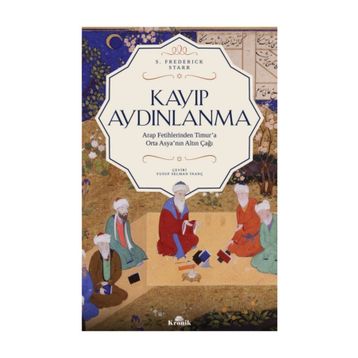 Kayıp Aydınlanma-Arap Fetihlerinden Timur'a Orta Asya'nın Altın Çağı - S. Frederick Starr