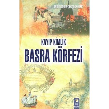 Kayıp Kimlik Basra Körfezi - Abdülkadir Gerçeksever