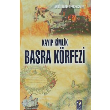 Kayıp Kimlik Basra Körfezi - Abdülkadir Gerçeksever
