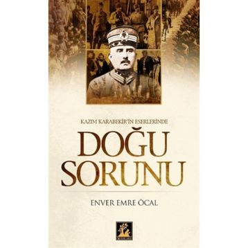 KAZIM KARABEKIR'IN ESERLERINDE DOĞU SORUNU - ENVER EMRE ÖCAL
