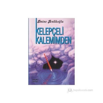 KELEPÇELİ KALEMIMDEN - EMINE ŞENLİKOĞLU