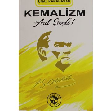 Kemalizm Asıl Şimdi! - Ünal Karahasan