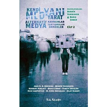 Kendi Medyanı Yarat Cilt 2 – Alternatif Medya - Nilay Ulusoy John D. H. Downing Berrin Yanıkkaya Herbert Pimlott Barış Çoban Fabien Granjon Nico Carpentier M. Emre Köksalan