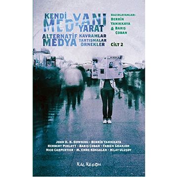 Kendi Medyanı Yarat Cilt 2 – Alternatif Medya - Nilay Ulusoy John D. H. Downing Berrin Yanıkkaya Herbert Pimlott Barış Çoban Fabien Granjon Nico Carpentier M. Emre Köksalan