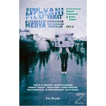 Kendi Medyanı Yarat Cilt 2 – Alternatif Medya - Nilay Ulusoy John D. H. Downing Berrin Yanıkkaya Herbert Pimlott Barış Çoban Fabien Granjon Nico Carpentier M. Emre Köksalan