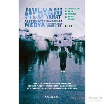 Kendi Medyanı Yarat Cilt 2 – Alternatif Medya - Nilay Ulusoy John D. H. Downing Berrin Yanıkkaya Herbert Pimlott Barış Çoban Fabien Granjon Nico Carpentier M. Emre Köksalan