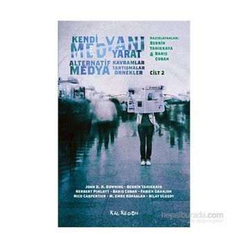 Kendi Medyanı Yarat Cilt 2 – Alternatif Medya - Nilay Ulusoy John D. H. Downing Berrin Yanıkkaya Herbert Pimlott Barış Çoban Fabien Granjon Nico Carpentier M. Emre Köksalan
