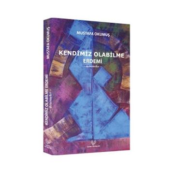 KENDIMIZ OLABILME ERDEMI -DENEMELER- - MUSTAFA OKUMUŞ