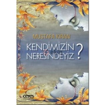 Kendimizin Neresindeyiz? - Mustafa Kıran
