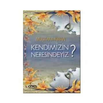 Kendimizin Neresindeyiz? - Mustafa Kıran