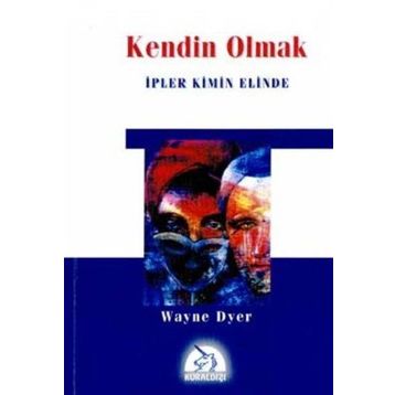 KENDIN OLMAK İPLER KIMIN ELINDE - WAYNE W. DYER