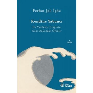 Kendine Yabancı - Bir Varoluşçu Terapistin Seans Odasından Öyküler - Ferhat Jak İçöz - Ren Kitap Yayınları