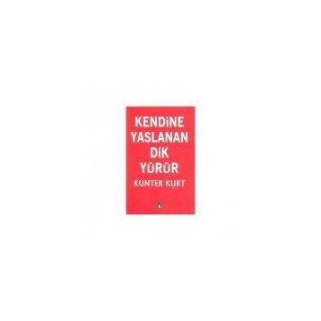 Kendine Yaslanan Dik Yürür - Kunter Kurt