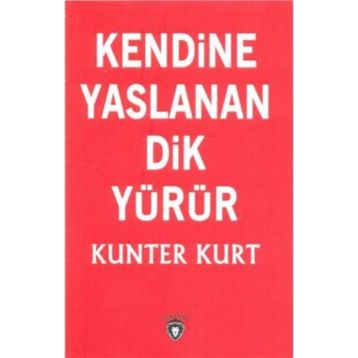 Kendine Yaslanan Dik Yürür - Kunter Kurt