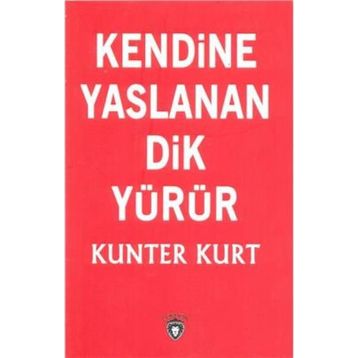 Kendine Yaslanan Dik Yürür - Kunter Kurt