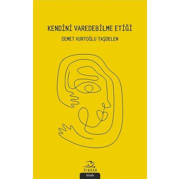 Kendini Varedebilme Etiği - Demet Kurtoğlu Taşdelen - Demet Kurtoğlu Taşdelen