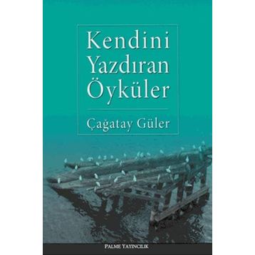 KENDINI YAZDIRAN ÖYKÜLER - ÇAĞATAY GÜLER