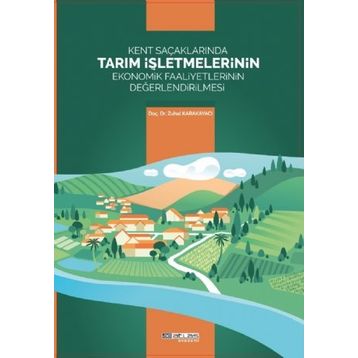 Kent Saçaklarında Tarım İşletmelerinin Ekonomik Faaliyetlerinin Değerlendirilmesi Zuhal Karakayacı