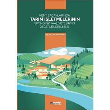 Kent Saçaklarında Tarım İşletmelerinin Ekonomik Faaliyetlerinin Değerlendirilmesi Zuhal Karakayacı