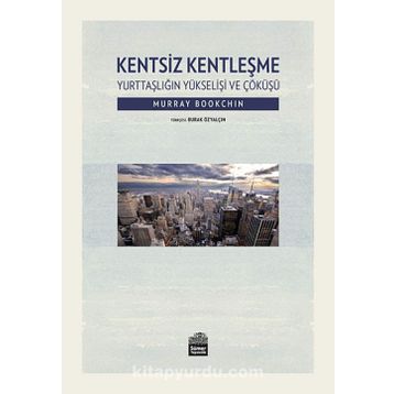 Kentsiz Kentleşme - Murray Bookchin