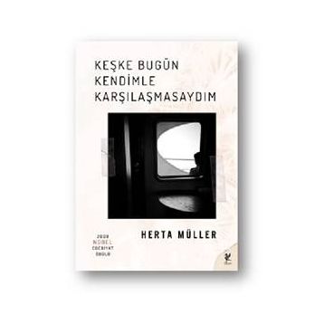 Keşke Bugün Kendimle Karşılaşmasaydım - Herta Muller