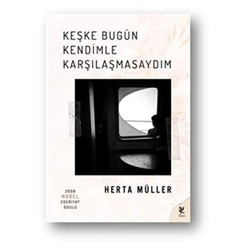 Keşke Bugün Kendimle Karşılaşmasaydım - Herta Muller