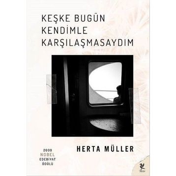Keşke Bugün Kendimle Karşılaşmasaydım - Herta Muller