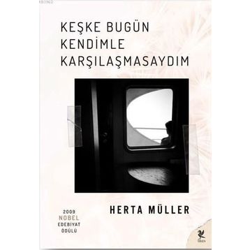 Keşke Bugün Kendimle Karşılaşmasaydım - Herta Muller