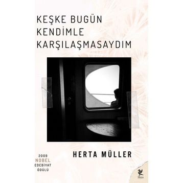 Keşke Bugün Kendimle Karşılaşmasaydım - Herta Muller