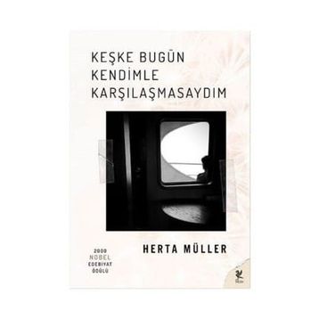 Keşke Bugün Kendimle Karşılaşmasaydım - Herta Muller
