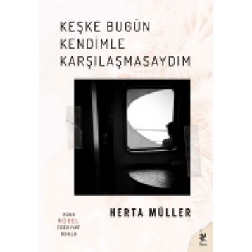 Keşke Bugün Kendimle Karşılaşmasaydım - Herta Muller