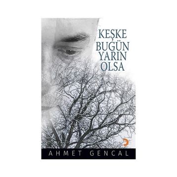 Keşke Bugün Yarın Olsa - Ahmet Gencal