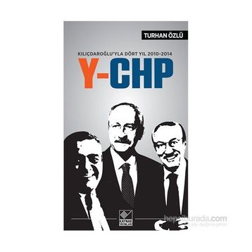 Kılıçdaroğlu’yla Dört Yıl 2010-2014 Y-CHP - Turhan Özlü