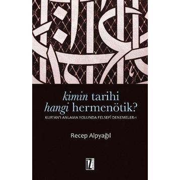 KIMIN TARIHI, HANGI HERMENÖTIK? KUR'AN'I ANLAMA YOLUNDA FELSEFI DENEMELER 1 - RECEP ALPYAĞIL